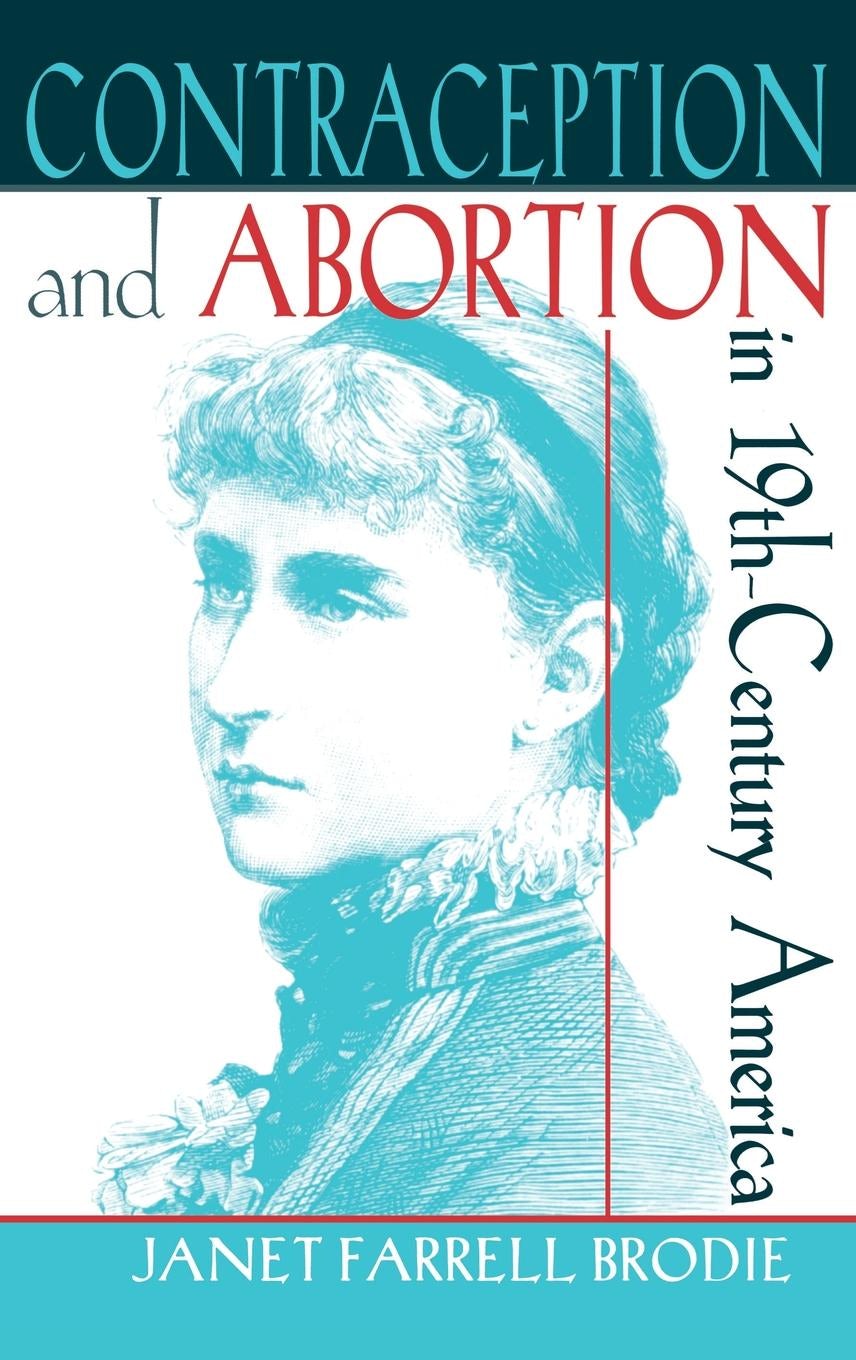 Contraception and Abortion in Nineteenth Century America by Janet