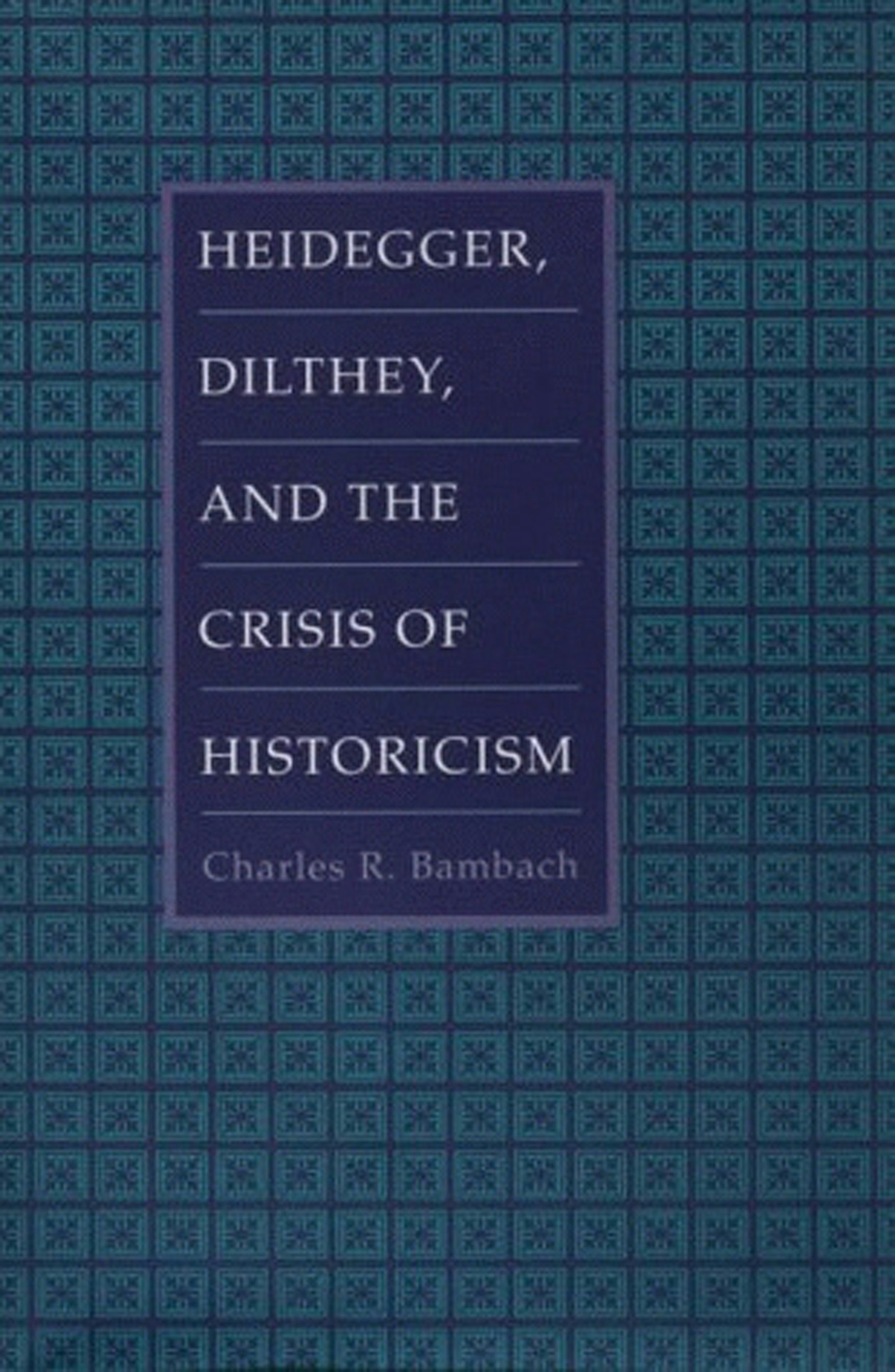 Heidegger, Dilthey, and the Crisis of Historicism by Charles R