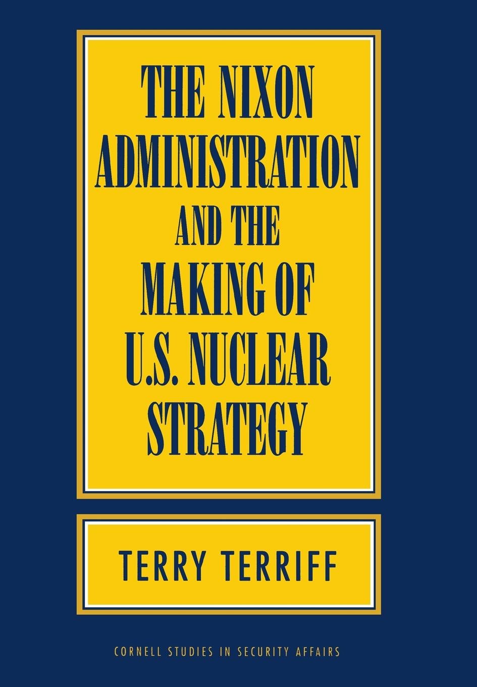 The Nixon Administration and the Making of U.S. Nuclear Strategy