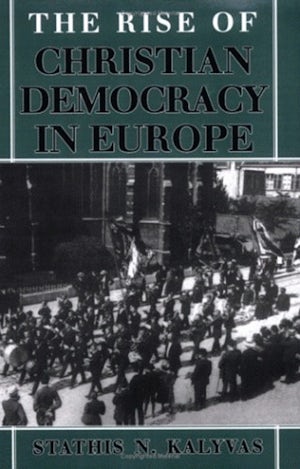 The Rise of Christian Democracy in Europe by Stathis N. Kalyvas