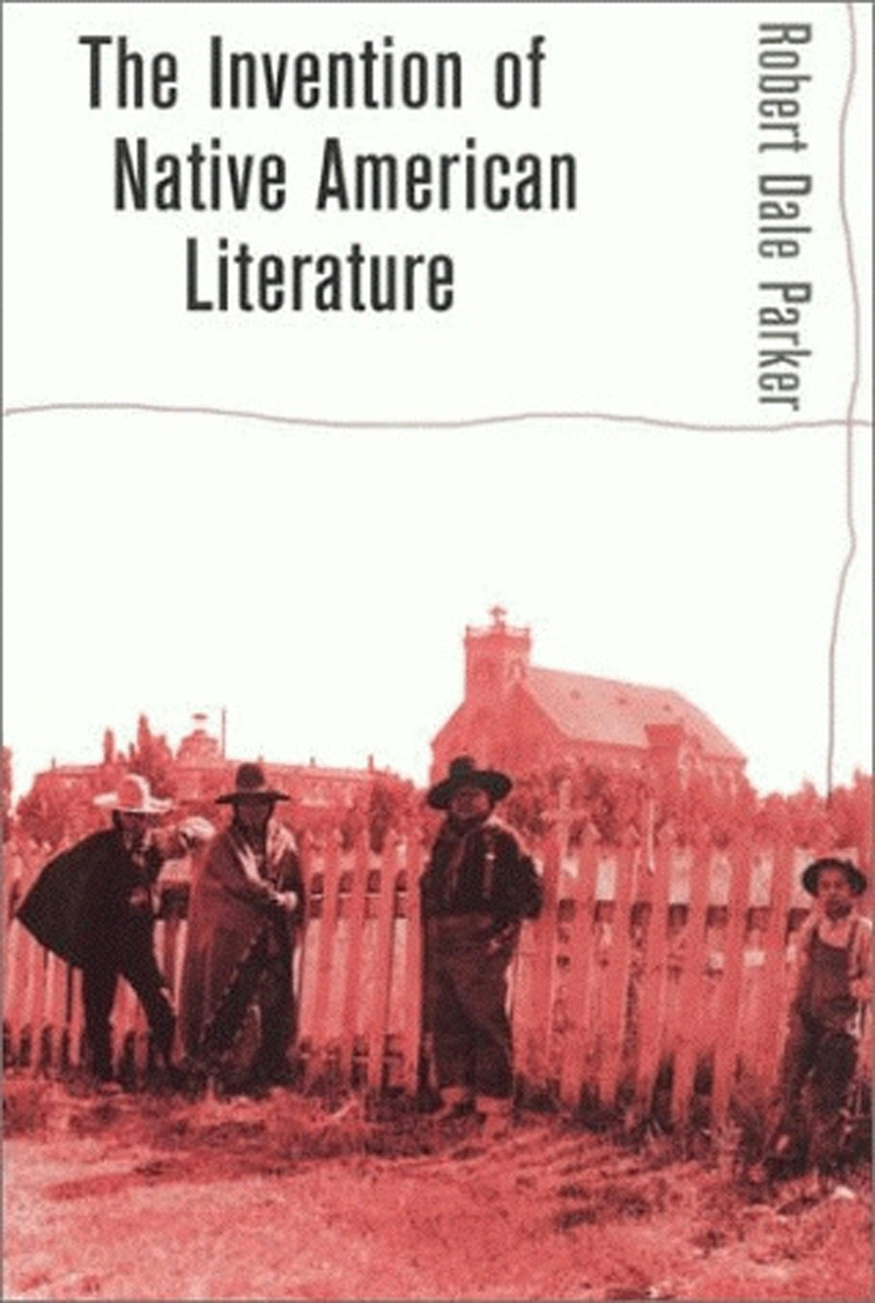 The Invention of Native American Literature by Robert Dale Parker