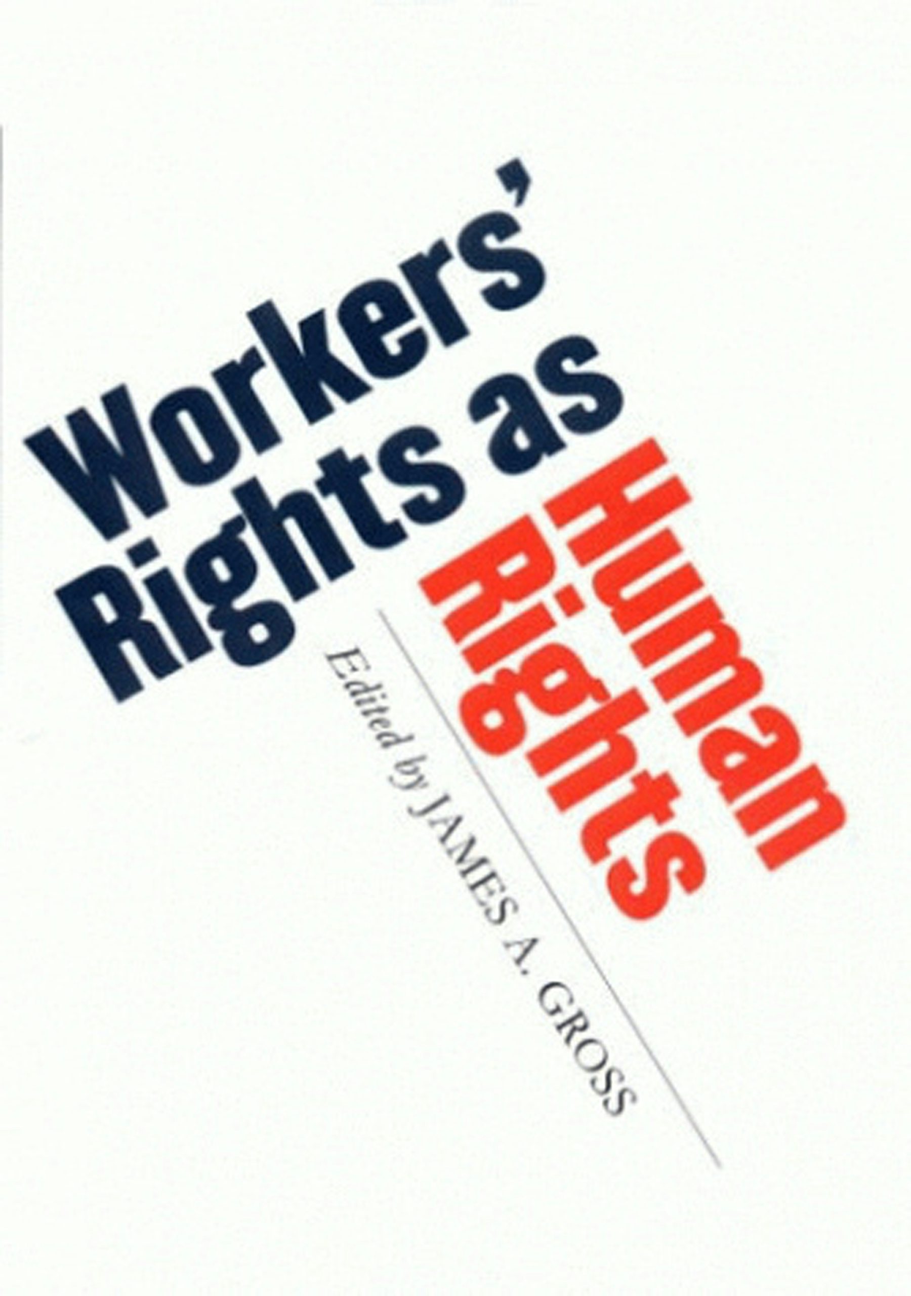 Workers' Rights as Human Rights Edited by James A. Gross