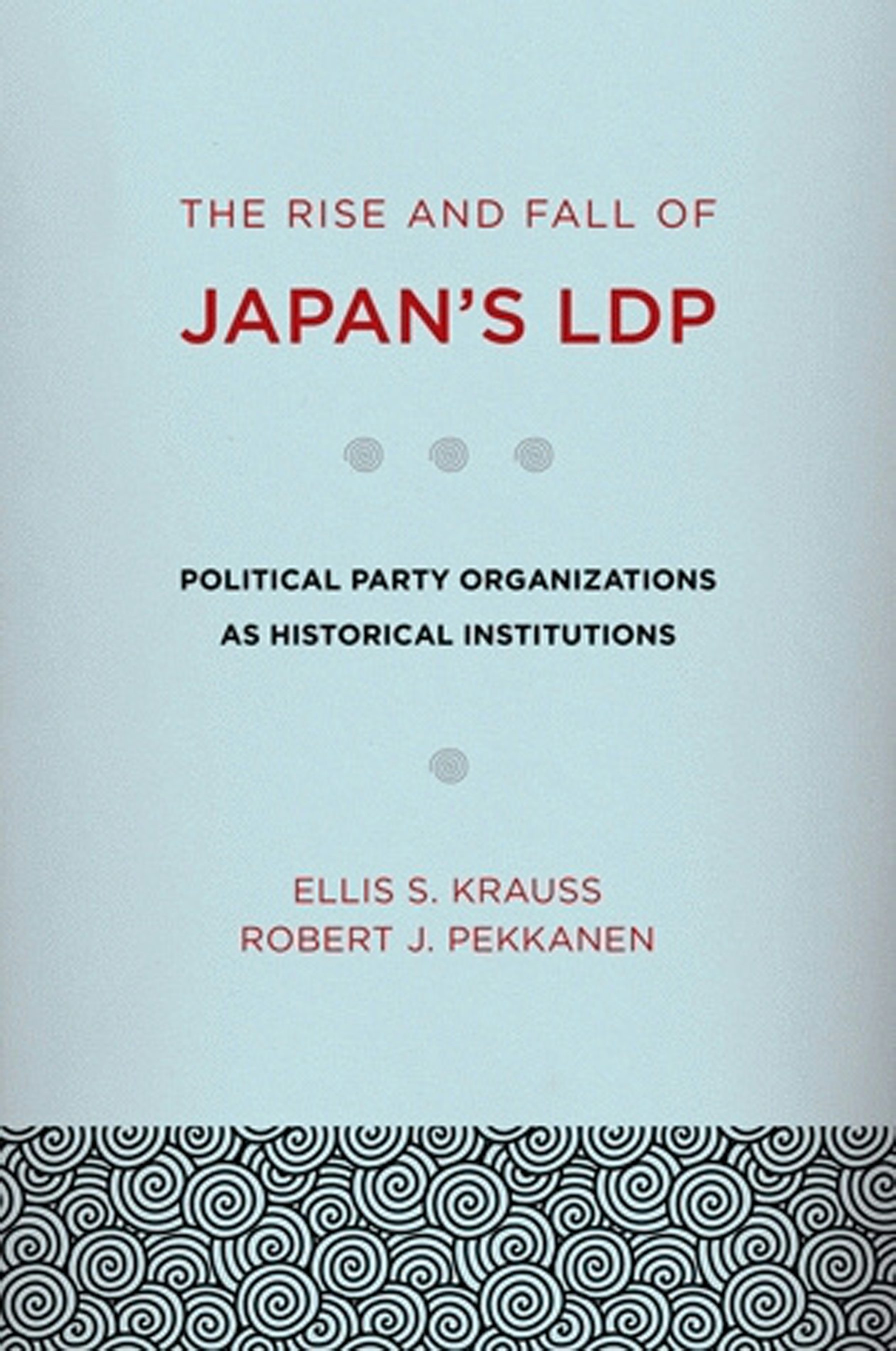 The Rise and Fall of Japan's LDP by Ellis S. Krauss and Robert J