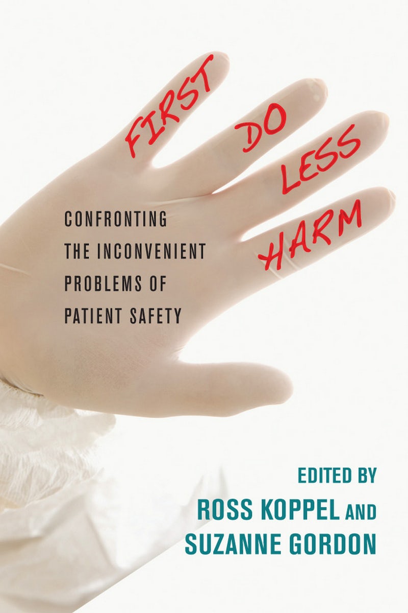 First, Do Less Harm Edited by Ross Koppel and Suzanne Gordon