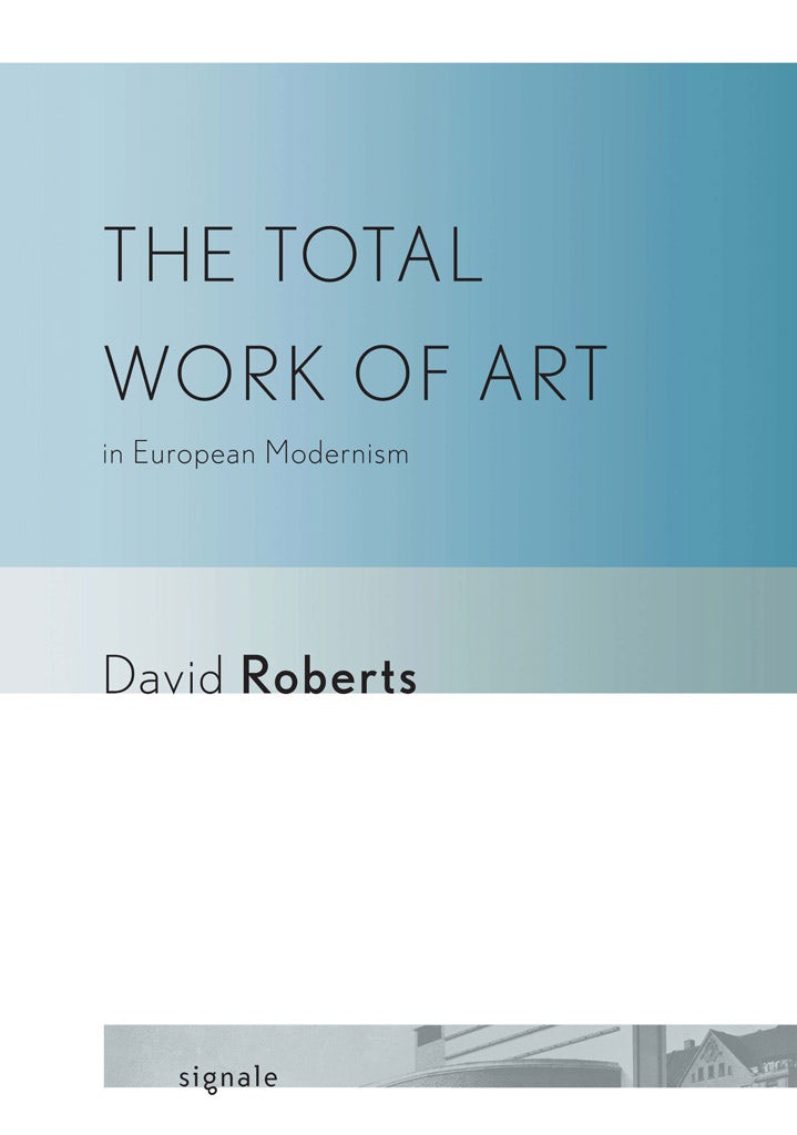 The Total Work of Art in European Modernism by David Roberts