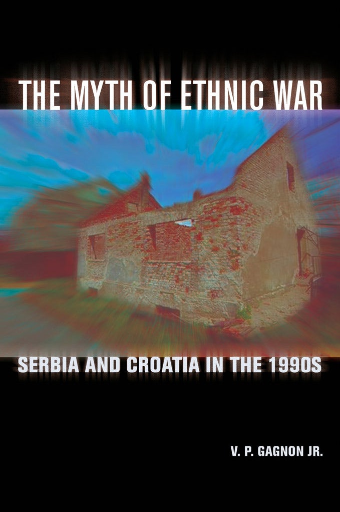 The Myth of Ethnic War by V. P. Gagnon | eBook | Cornell