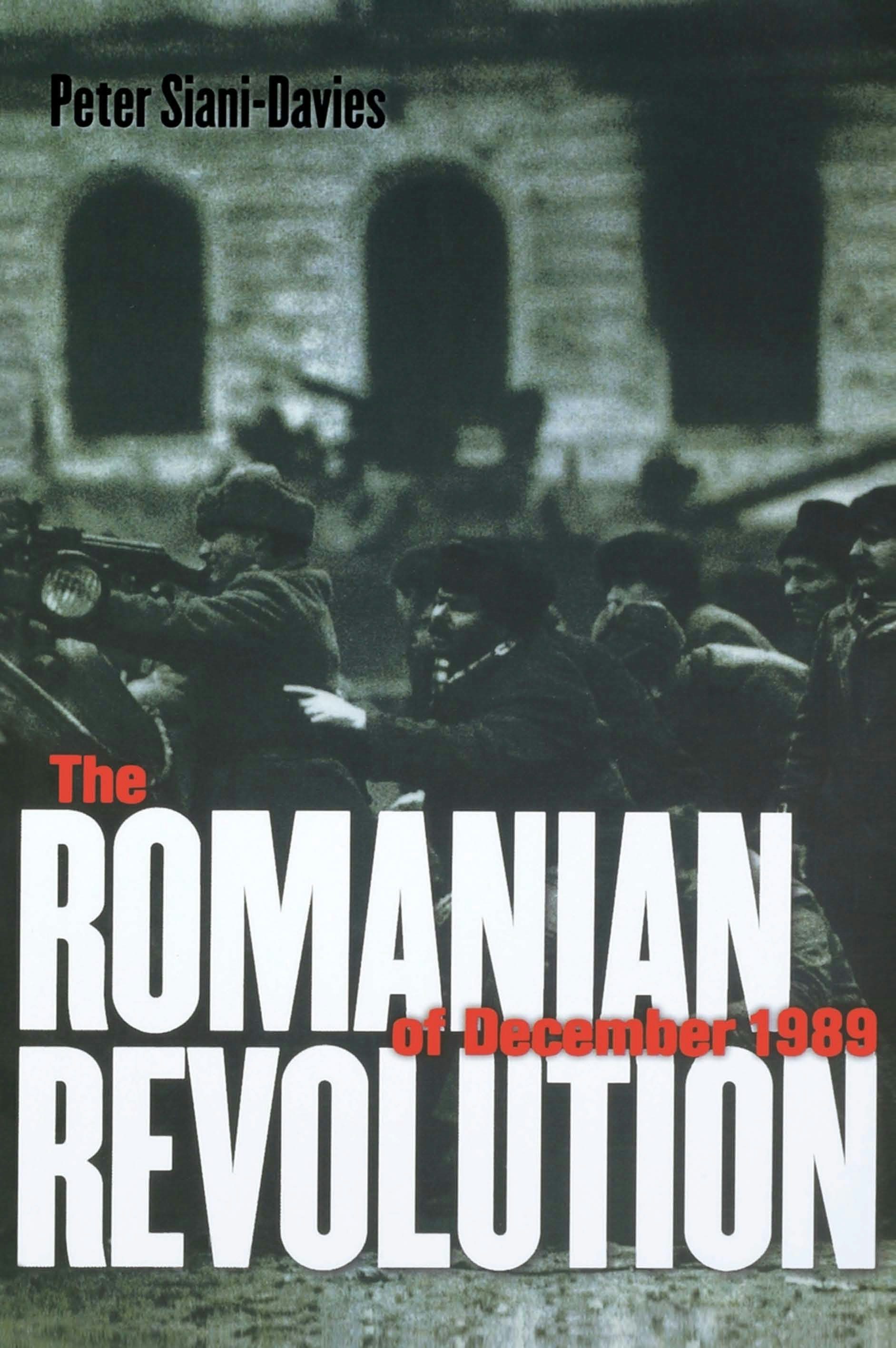 The Romanian Revolution of December 1989 by Peter Siani-Davies