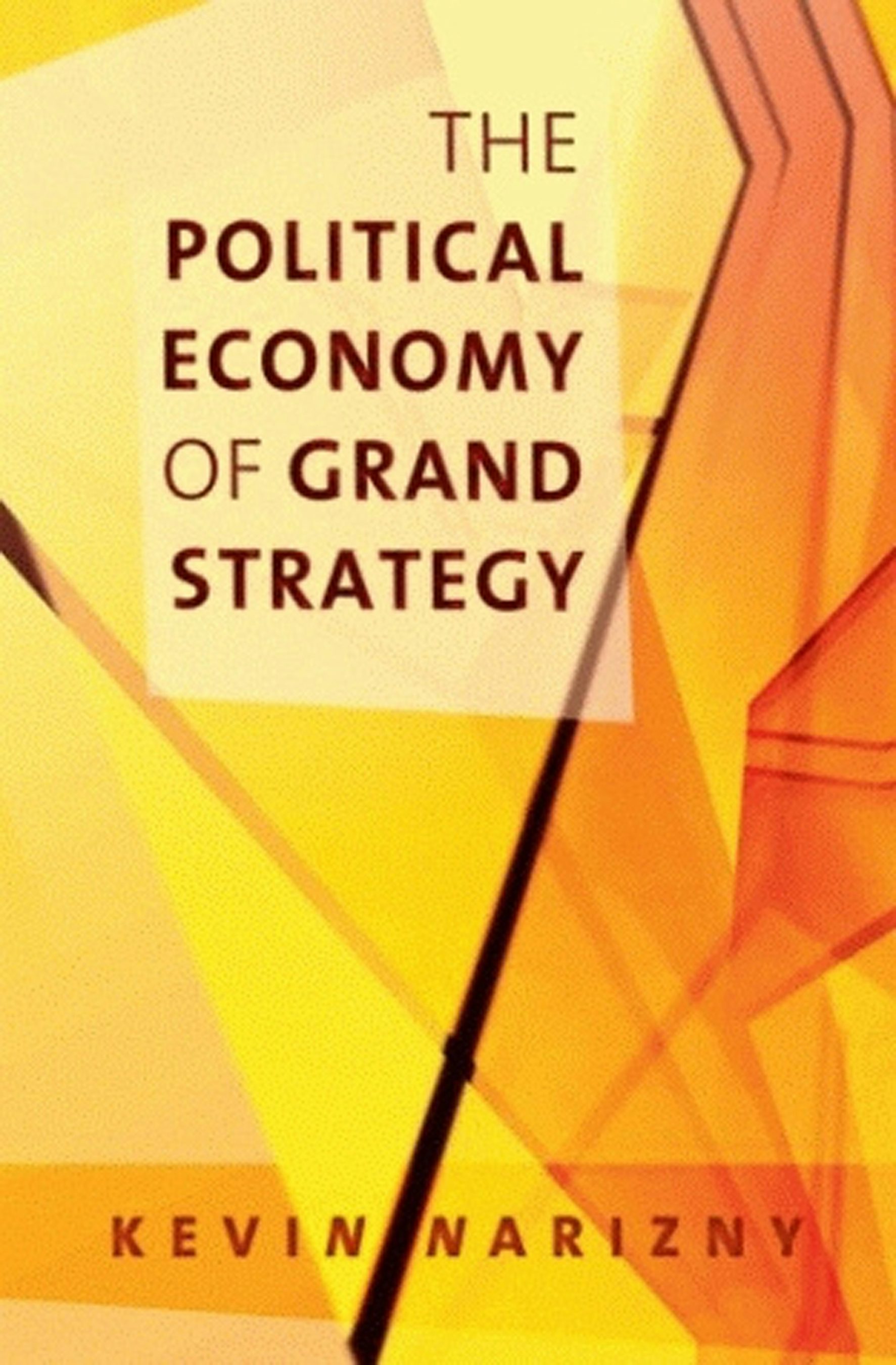 The Political Economy of Grand Strategy by Kevin Narizny 