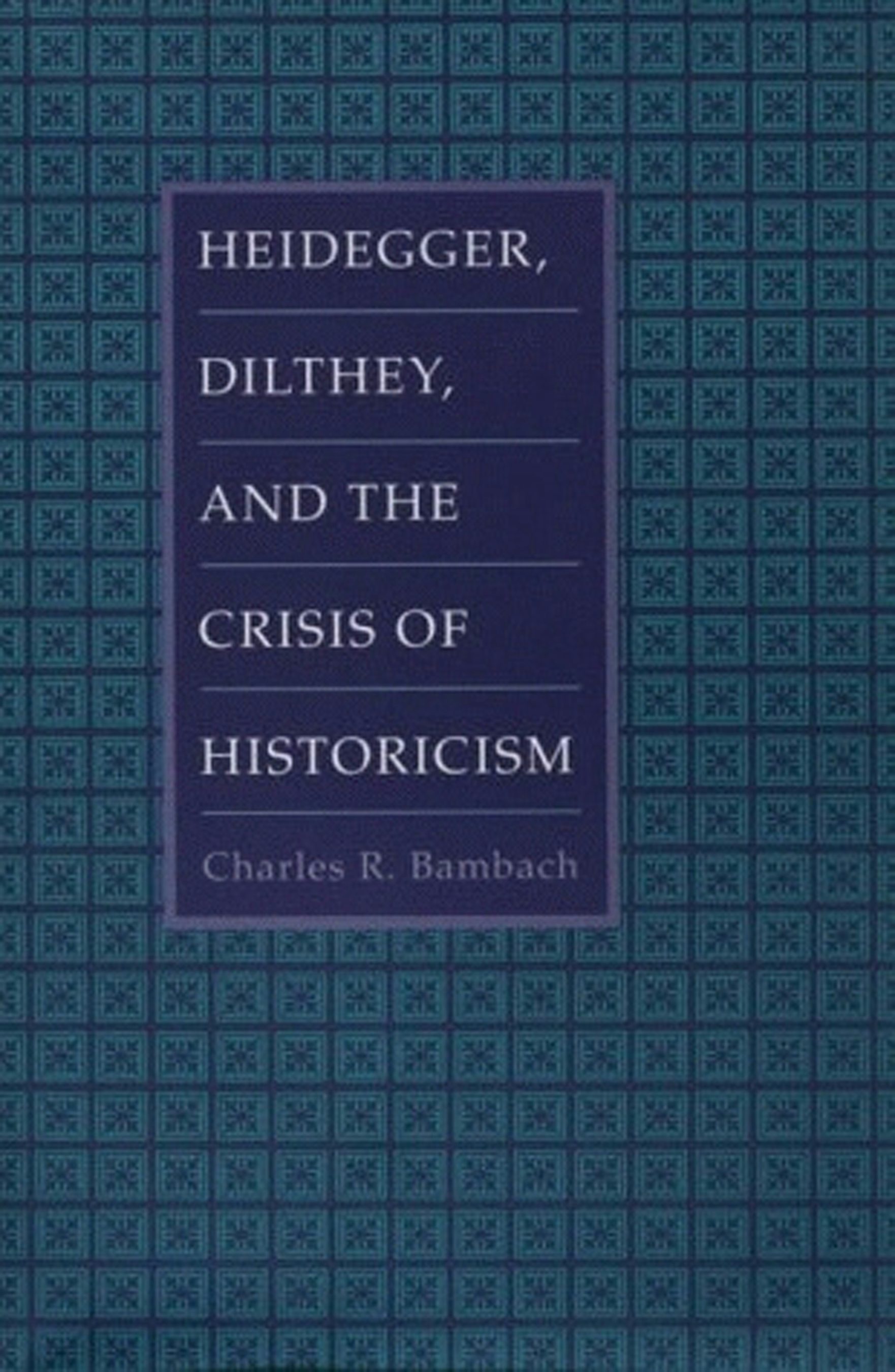 Heidegger, Dilthey, and the Crisis of Historicism by Charles R