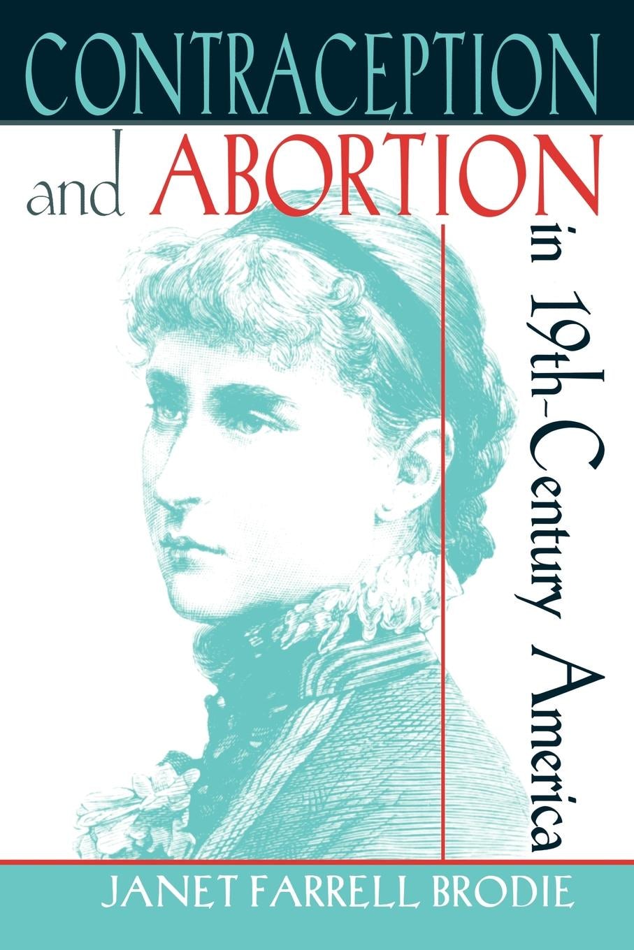 Contraception and Abortion in Nineteenth Century America by Janet