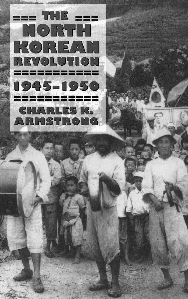 The North Korean Revolution, 1945–1950 by Charles K. Armstrong