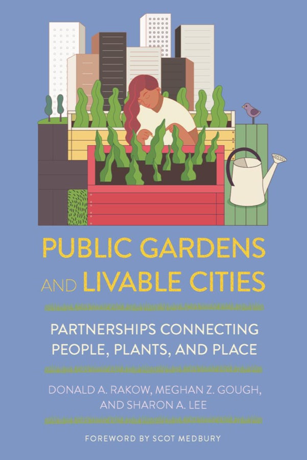 Public Gardens and Livable Cities by Donald A. Rakow, Meghan Z