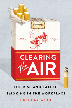 tobacco in the workplace Clearing the Air by Gregory Wood | Hardcover