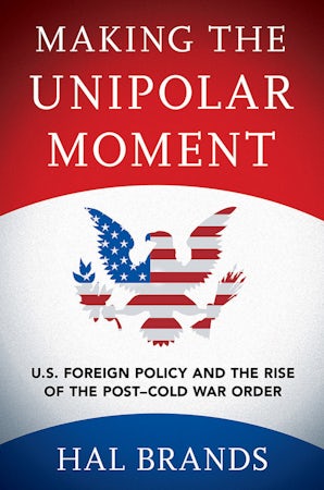 Making the Unipolar Moment by Hal Brands, Paperback