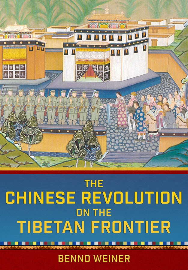 The Chinese Revolution on the Tibetan Frontier by Benno Weiner