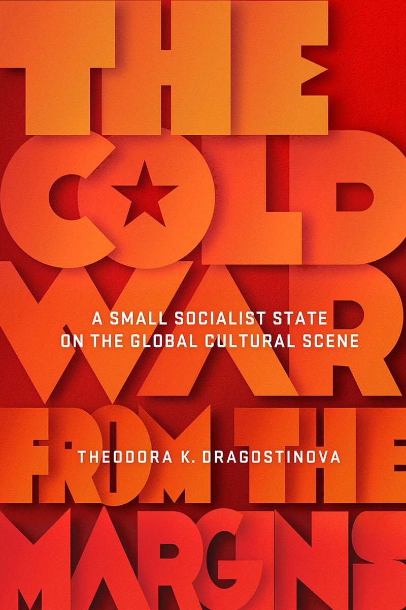 The Cold War from the Margins by Theodora Dragostinova