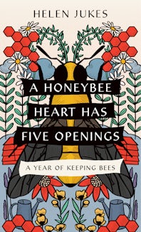A Honeybee Heart Has Five Openings by Helen Jukes, Paperback