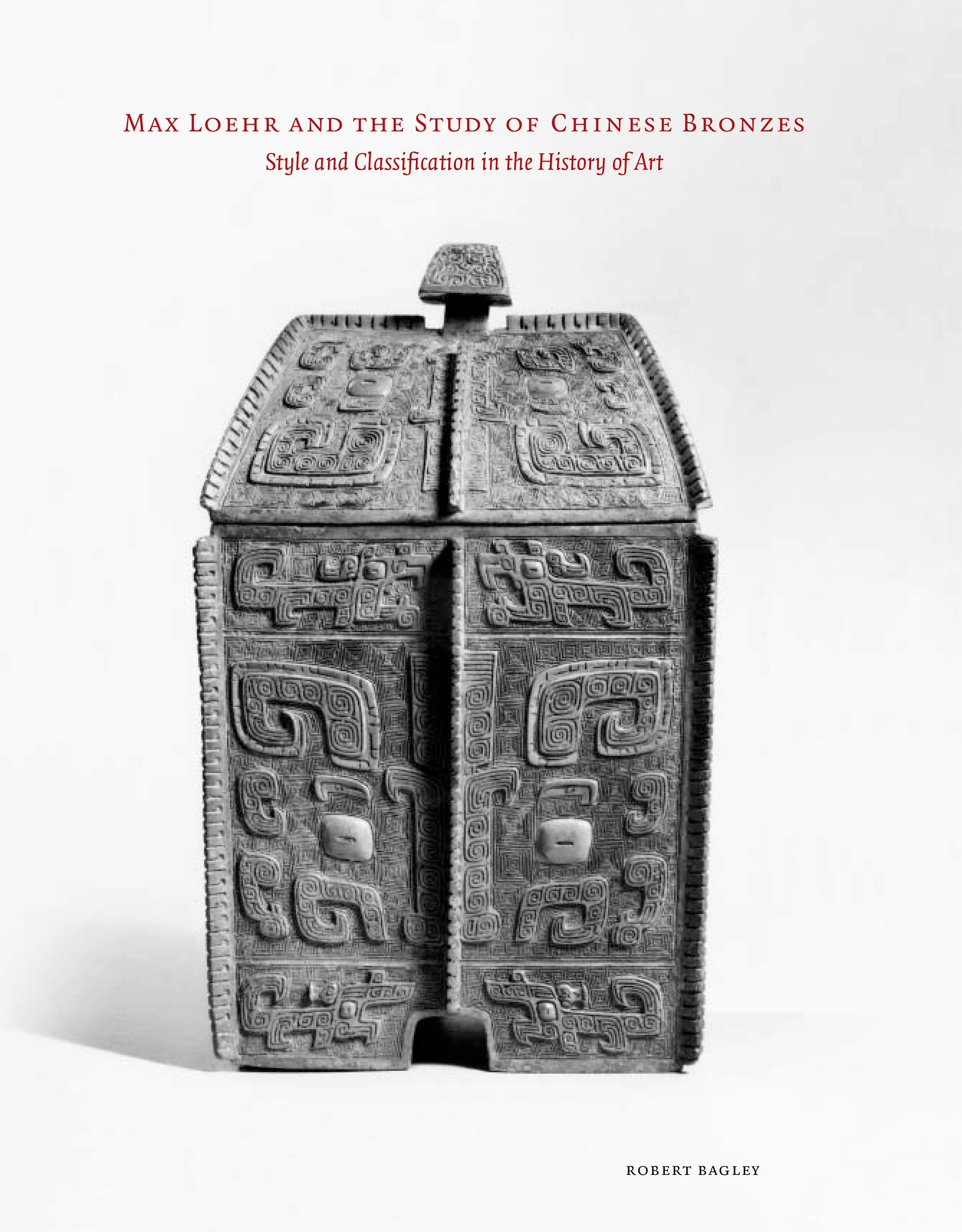 Max Loehr and the Study of Chinese Bronzes by Robert Bagley